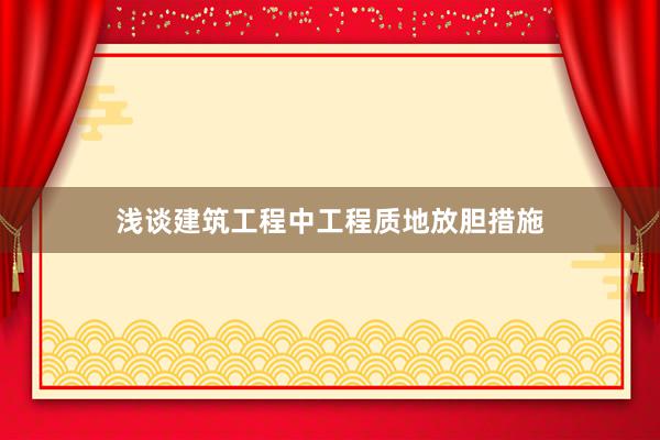 浅谈建筑工程中工程质地放胆措施