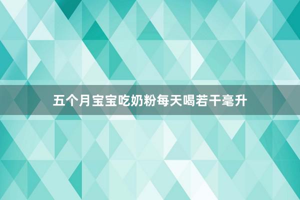 五个月宝宝吃奶粉每天喝若干毫升